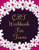 CBT Workbook For Teens: Ideal and Perfect Gift CBT Workbook For Teens| Best gift for Kids. You. Parent. Wife. Husband. Boyfriend. Girlfriend| Gift W