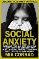 Social Anxiety: Overcoming Social Anxiety And Shyness! Overcome Fear And Stop Worrying. Learn How To Be Confident And More Outgoing. Relieve Stress.