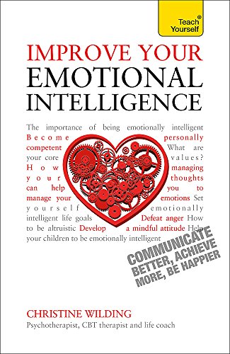 Improve Your Emotional Intelligence--Communicate Better. Achieve More. Be Happier: A Teach Yourself Guide