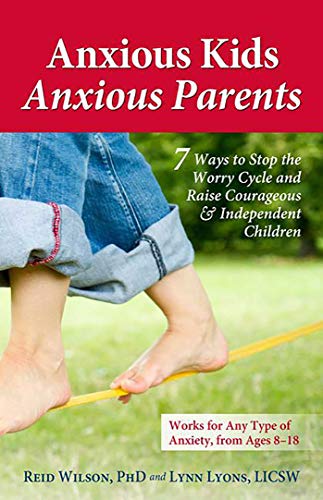Anxious Kids. Anxious Parents: 7 Ways to Stop the Worry Cycle and Raise Courageous and Independent Children