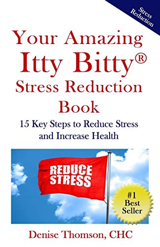 Your Amazing Itty Bitty Stress  Reduction Book: 15 Key Steps to Reduce Stress and Increase Health