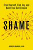 Shame: Free Yourself. Find Joy. and Build True Self-Esteem
