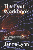 The Fear Workbook: How to Stop Procrastination. Self-Sabotage. and Fear from Stealing Your Dream Goals