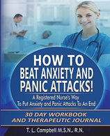How to Beat Anxiety and Panic Attacks! A Registered Nurse's Way to Put Anxiety and Panic Attacks to an End: 30 Day Workbook and Therapeutic Journal