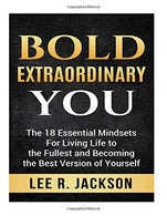 BOLD EXTRAORDINARY YOU: The 18 Essential Mindsets For Living Life to The Fullest and Becoming The Best Version of Yourself