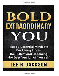 BOLD EXTRAORDINARY YOU: The 18 Essential Mindsets For Living Life to The Fullest and Becoming The Best Version of Yourself