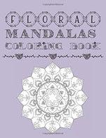 Floral Mandalas Coloring Book: Adult and Teens Coloring Book For Stress Anxiety Relief and Relaxation