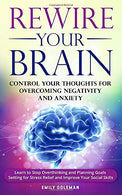 Rewire Your Brain: Control Your Thoughts for Overcoming Negativity and Anxiety. Learn to Stop Overthinking and Start Planning Goals Setting for Stre