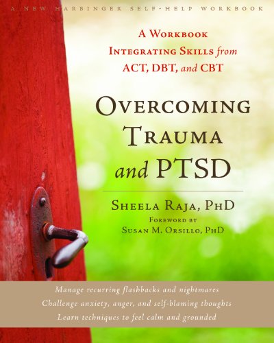 Overcoming Trauma and PTSD: A Workbook Integrating Skills from ACT. DBT. and CBT
