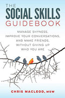 The Social Skills Guidebook: Manage Shyness. Improve Your Conversations. and Make Friends. Without Giving Up Who You Are