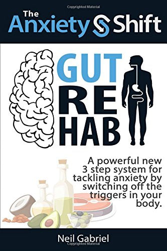 The Anxiety Shift - Gut Rehab: A Powerful New 3 Step System for Tackling Your Anxiety by Switching Off the Triggers in Your Gut
