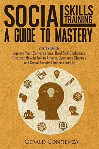 Social Skills Training: A Guide to Mastery. 3 in 1 Bundle. Improve Your Conversations. Build Self-Confidence. Discover How to Talk to Anyone. Overco