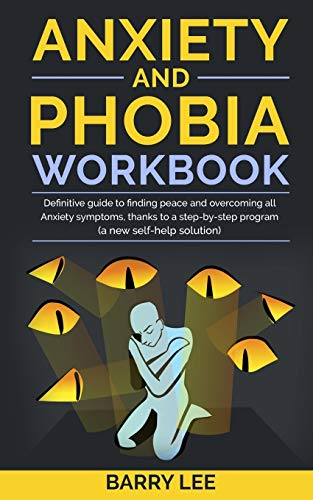 ANXIETY AND PHOBIA WORKBOOK: Definitive guide to finding peace and overcoming all anxiety symptoms. thanks to a step-by-step program (a new self-hel