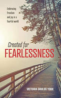 Created for Fearlessness: Embracing freedom and joy in a fearful world