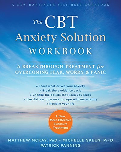 The CBT Anxiety Solution Workbook: A Breakthrough Treatment for Overcoming Fear. Worry. and Panic (A New Harbinger Self-Help Workbook)