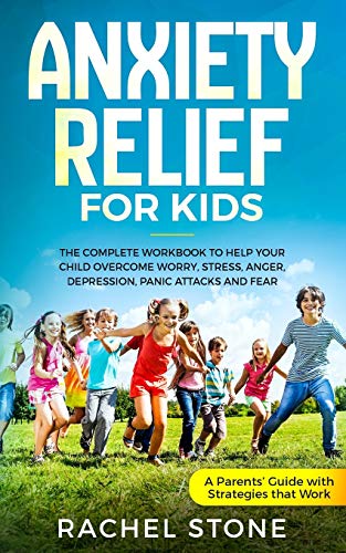 Anxiety Relief for Kids: The Complete Workbook to Help Your Child Overcome Worry. Stress. Anger. Depression. Panic Attacks. and Fear (A Parent&rsquo
