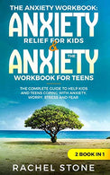 The Anxiety Workbook: &ldquo;Anxiety Relief for Kids&rdquo; & &ldquo;The Anxiety Workbook for Teens&rdquo;: The Complete Guide to Help Kids and