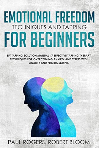 Emotional Freedom Techniques and Tapping for Beginners: EFT Tapping Solution Manual : 7 Effective Tapping Therapy Techniques for Overcoming Anxiety