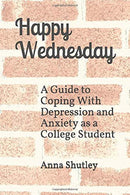 Happy Wednesday: A Guide To Coping With Depression and Anxiety as a College Student