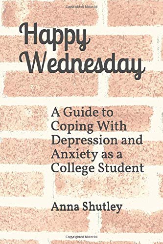 Happy Wednesday: A Guide To Coping With Depression and Anxiety as a College Student