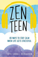 Zen Teen: 40 Ways to Stay Calm When Life Gets Stressful