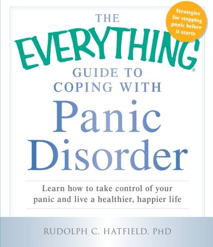 The Everything Guide to Coping with Panic Disorder: Learn How to Take Control of Your Panic and Live a Healthier. Happier Life