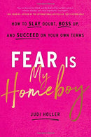 Fear Is My Homeboy: How to Slay Doubt. Boss Up. and Succeed on Your Own Terms