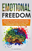 Emotional Freedom : Free yourself from negative thinking. anxiety. depression ; declutter your mind and Transform Your Life By Transforming Your Hab