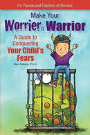 Make Your Worrier a Warrior: A Guide to Conquering Your Child's Fears