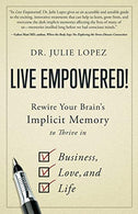 Live Empowered!: Rewire Your Brain's Implicit Memory to Thrive in Business. Love. and Life