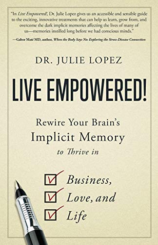 Live Empowered!: Rewire Your Brain's Implicit Memory to Thrive in Business. Love. and Life