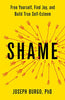 Shame: Free Yourself. Find Joy. and Build True Self-Esteem