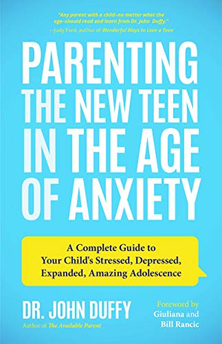 Parenting the New Teen in the Age of Anxiety: A Complete Guide to Your Child's Stressed. Depressed. Expanded. Amazing Adolescence