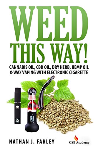 Weed This way!: Cannabis oil. CBD oil. Dry Herb. Hemp Oil & Wax Vaping with electronic cigarette
