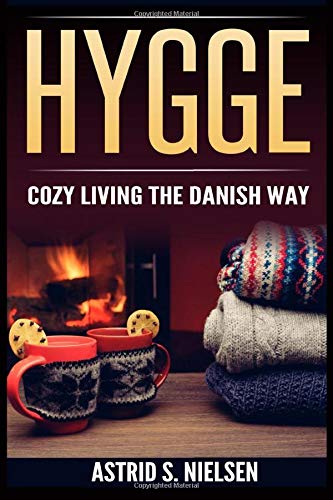 Hygge: Cozy Living The Danish Way (Denmark. Nordic Way. Contentment. Slow Down. Simply Living. Art of Hygge)
