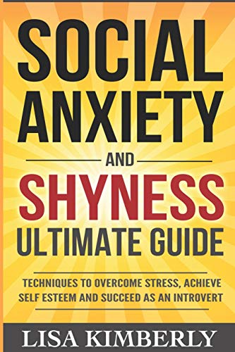 Social Anxiety and Shyness Ultimate Guide: Techniques to Overcome Stress. Achieve Self Esteem and Succeed as an Introvert