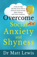 Overcome Social Anxiety and Shyness: A Step-by-Step Self Help Action Plan to Overcome Social Anxiety. Defeat Shyness and Create Confidence