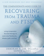 The Compassionate-Mind Guide to Recovering from Trauma and PTSD: Using Compassion-Focused Therapy to Overcome Flashbacks. Shame. Guilt. and Fear (Th