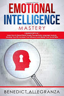 Emotional Intelligence Mastery: 2 Manuscripts in 1- Learn How To Speed Read People Through Body Language Analysis. Develop Your EQ. Increase Your In