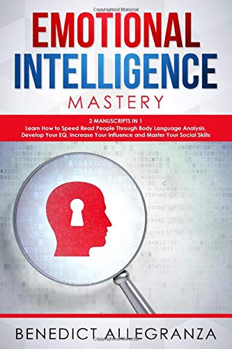 Emotional Intelligence Mastery: 2 Manuscripts in 1- Learn How To Speed Read People Through Body Language Analysis. Develop Your EQ. Increase Your In