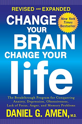 Change Your Brain. Change Your Life (Revised and Expanded): The Breakthrough Program for Conquering Anxiety. Depression. Obsessiveness. Lack of Focu