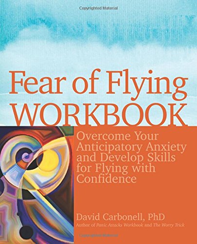 Fear of Flying Workbook: Overcome Your Anticipatory Anxiety and Develop Skills for Flying with Confidence