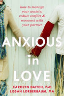 Anxious in Love: How to Manage Your Anxiety. Reduce Conflict. and Reconnect with Your Partner
