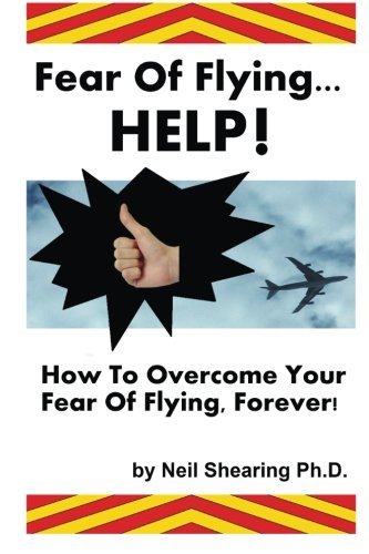 Fear Of Flying... HELP! How To Overcome Your Fear Of Flying. Forever!