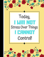 Today. I Will Not Stress Over Things I Cannot Control: Motivational Anger Management Quote Novelty Gift - Lined Inspirational Journal for Men. Women