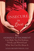 Insecure in Love: How Anxious Attachment Can Make You Feel Jealous. Needy. and Worried and What You Can Do About It